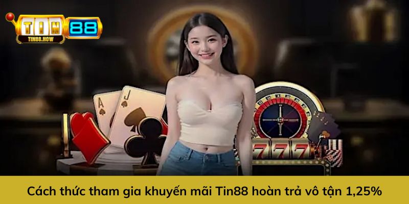 Cách thức tham gia ưu đãi Tin88 hoàn trả vô tận 1.25%